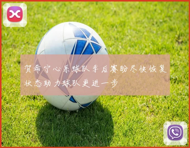 贺希宁心系球队季后赛盼尽快恢复状态助力球队更进一步