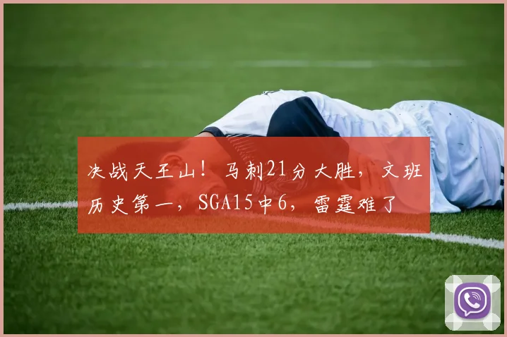 决战天王山！马刺21分大胜，文班历史第一，SGA15中6，雷霆难了
