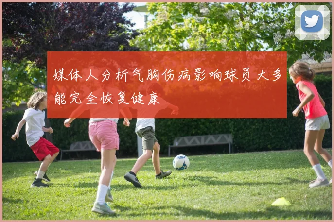 媒体人分析气胸伤病影响球员大多能完全恢复健康